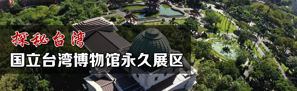 “探秘臺灣” – 國立臺灣博物館永久展區(qū)